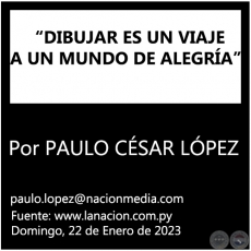 DIBUJAR ES UN VIAJE A UN MUNDO DE ALEGRA - Por PAULO CSAR LPEZ - Domingo, 22 de Enero de 2023